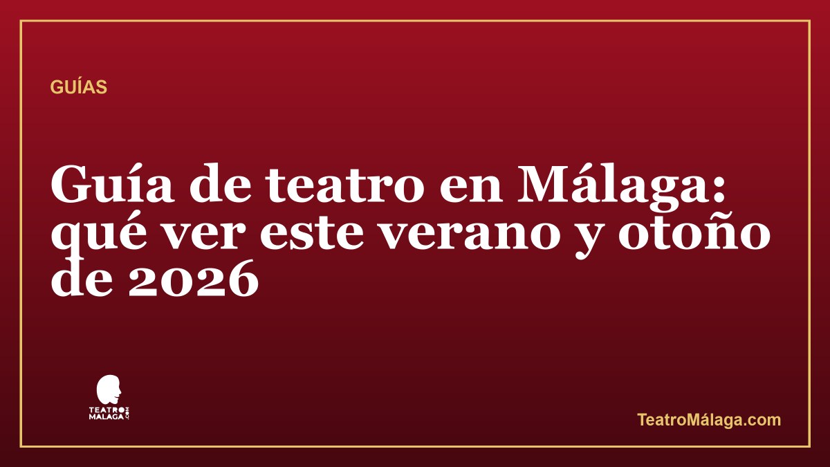 Guía de teatro en Málaga: qué ver este verano y otoño de 2026