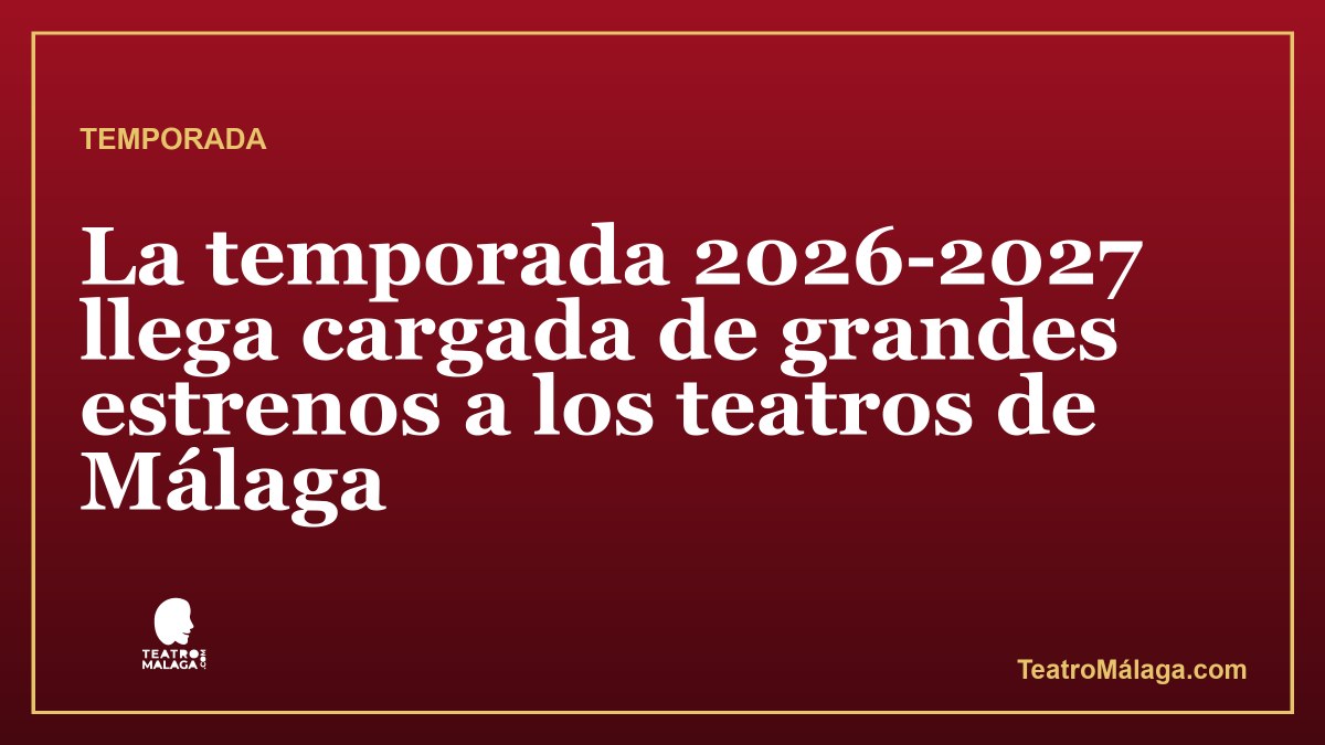 La temporada 2026-2027 llega cargada de grandes estrenos a los teatros de Málaga